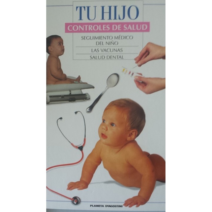 TU HIJO. CONTROLES DE SALUD: Seguimiento médico del niño / Las vacunas / Salud dental